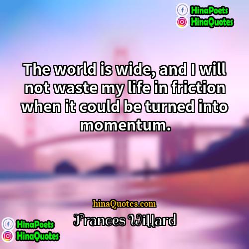 Frances Willard Quotes | The world is wide, and I will