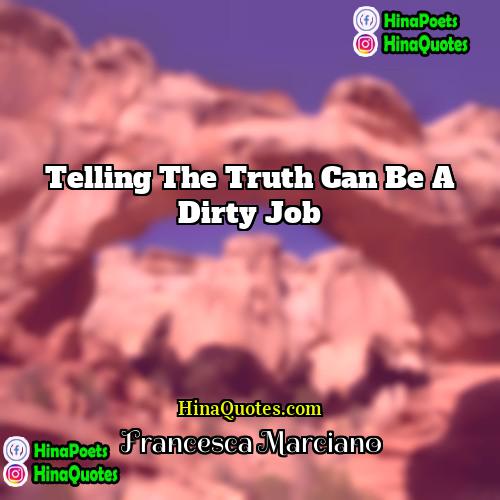 Francesca Marciano Quotes | Telling the truth can be a dirty