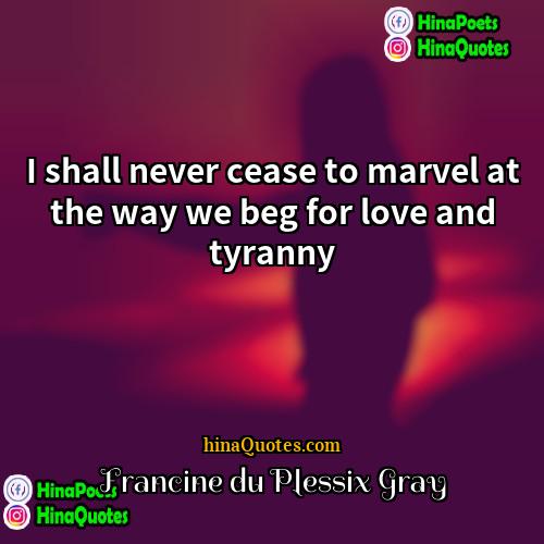 Francine du Plessix Gray Quotes | I shall never cease to marvel at
