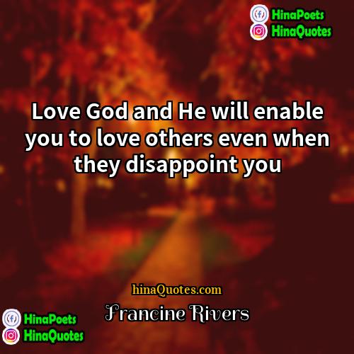 Francine Rivers Quotes | Love God and He will enable you