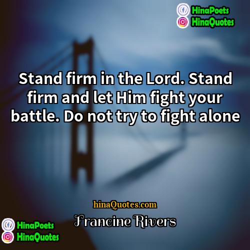 Francine Rivers Quotes | Stand firm in the Lord. Stand firm