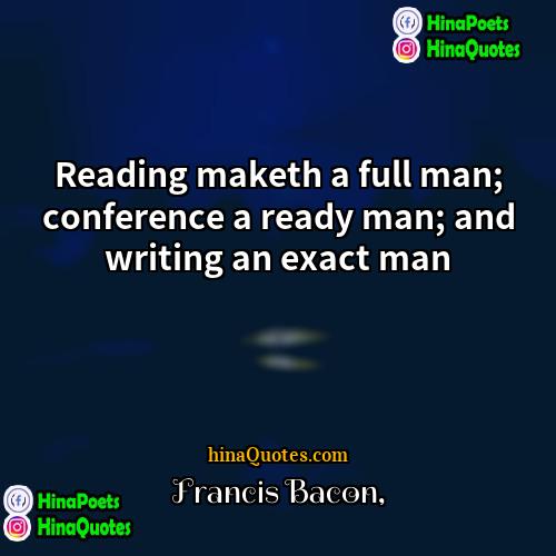 Francis Bacon Quotes | Reading maketh a full man; conference a