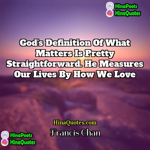 Francis Chan Quotes | God's definition of what matters is pretty