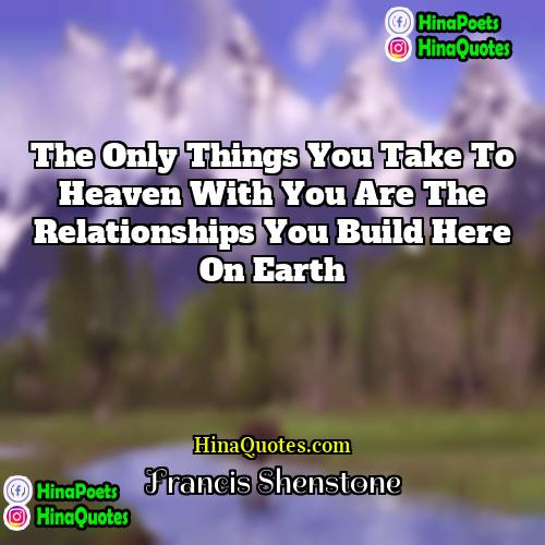 Francis Shenstone Quotes | The only things you take to heaven