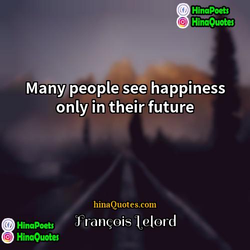 François Lelord Quotes | Many people see happiness only in their