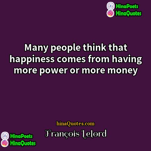 François Lelord Quotes | Many people think that happiness comes from