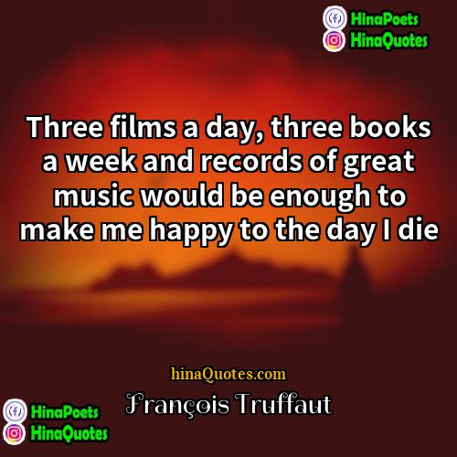François Truffaut Quotes | Three films a day, three books a