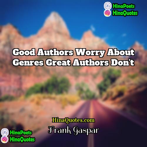 Frank Gaspar Quotes | Good authors worry about genres great authors