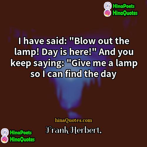 Frank Herbert Quotes | I have said: "Blow out the lamp!