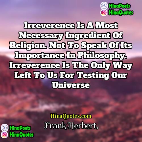 Frank Herbert Quotes | Irreverence is a most necessary ingredient of