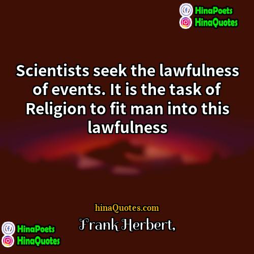 Frank Herbert Quotes | Scientists seek the lawfulness of events. It