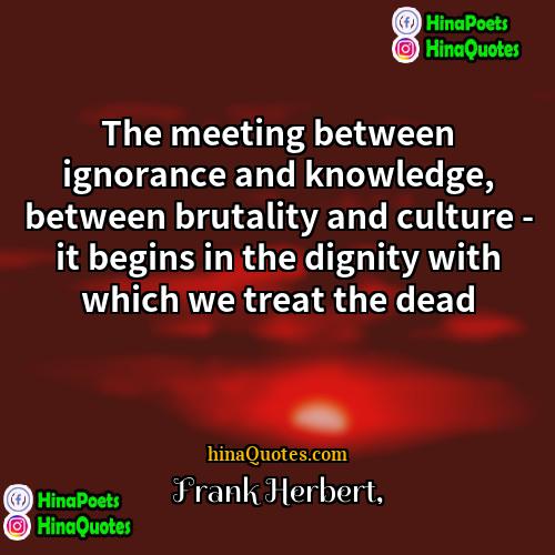 Frank Herbert Quotes | The meeting between ignorance and knowledge, between