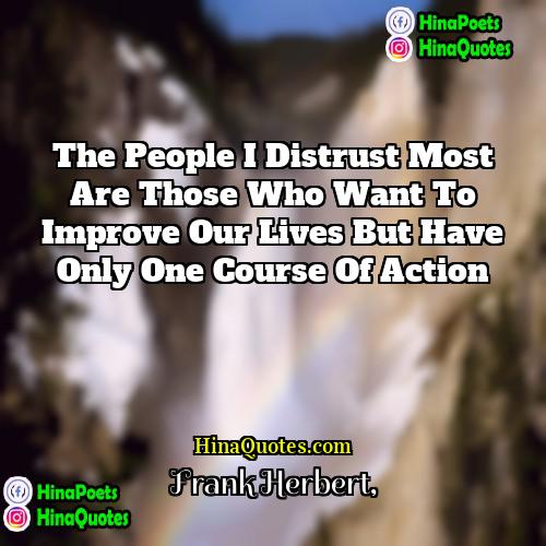 Frank Herbert Quotes | The people I distrust most are those