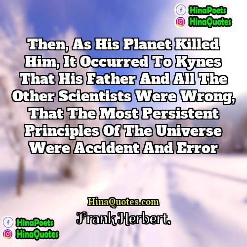 Frank Herbert Quotes | Then, as his planet killed him, it