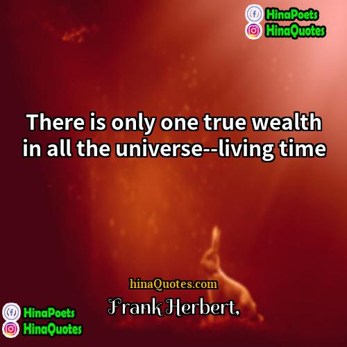 Frank Herbert Quotes | There is only one true wealth in