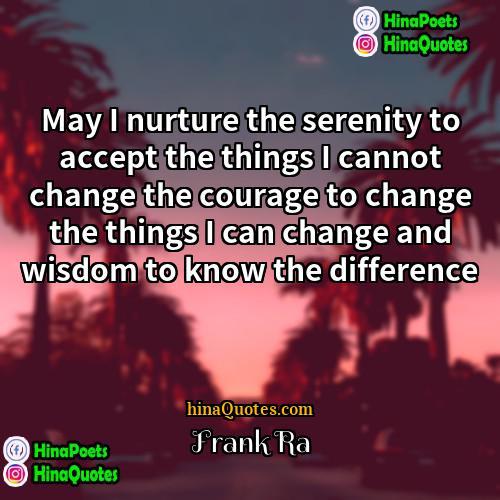 Frank Ra Quotes | May I nurture the serenity to accept
