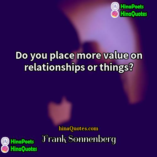 Frank Sonnenberg Quotes | Do you place more value on relationships