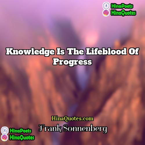 Frank Sonnenberg Quotes | Knowledge is the lifeblood of progress.
 