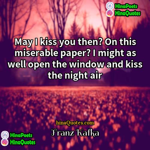 Franz Kafka Quotes | May I kiss you then? On this