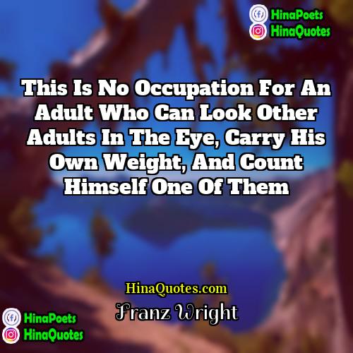 Franz Wright Quotes | This is no occupation for an adult