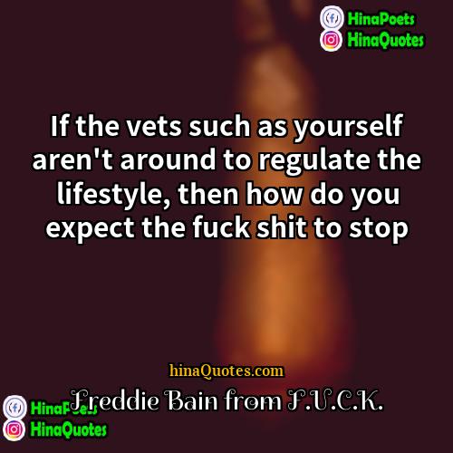 Freddie Bain from FUCK Quotes | If the vets such as yourself aren't