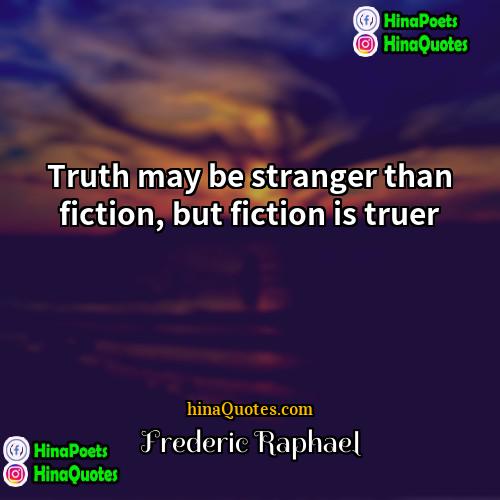 Frederic Raphael Quotes | Truth may be stranger than fiction, but