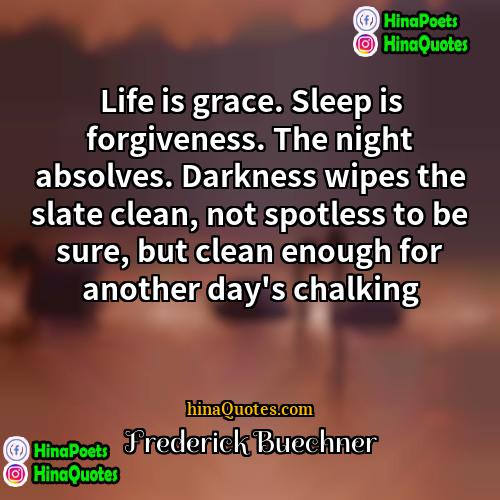 Frederick Buechner Quotes | Life is grace. Sleep is forgiveness. The