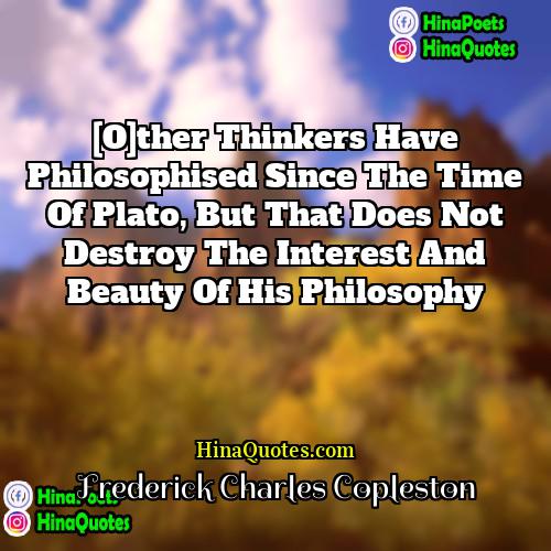 Frederick Charles Copleston Quotes | [O]ther thinkers have philosophised since the time