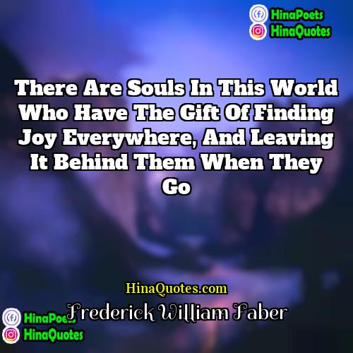 Frederick William Faber Quotes | There are souls in this world who