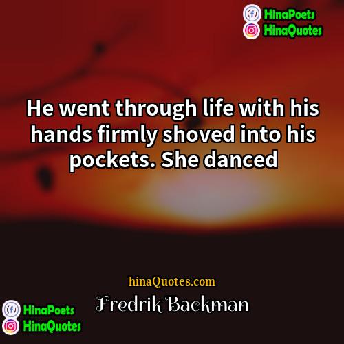 Fredrik Backman Quotes | He went through life with his hands