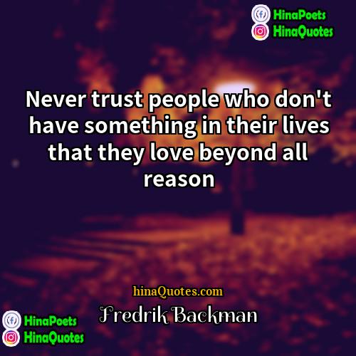 Fredrik Backman Quotes | Never trust people who don't have something