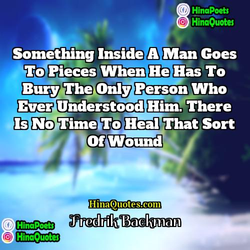 Fredrik Backman Quotes | Something inside a man goes to pieces