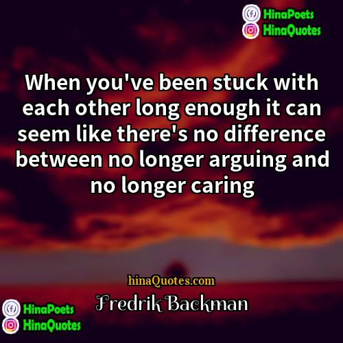 Fredrik Backman Quotes | When you've been stuck with each other