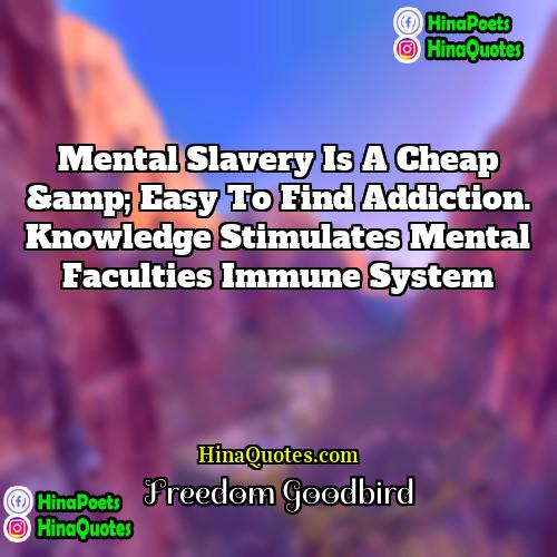 Freedom Goodbird Quotes | Mental slavery is a cheap & easy