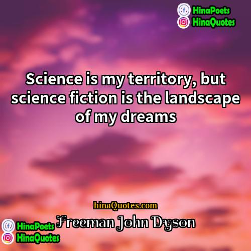 Freeman John Dyson Quotes | Science is my territory, but science fiction