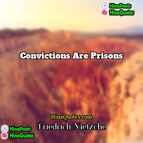 Friedrich Nietzche Quotes | Convictions are prisons.
  