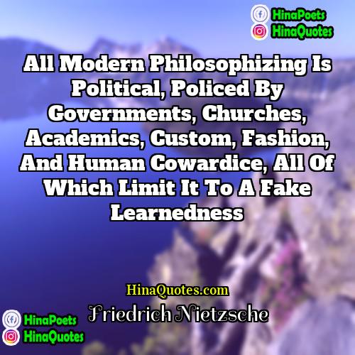 Friedrich Nietzsche Quotes | All modern philosophizing is political, policed by