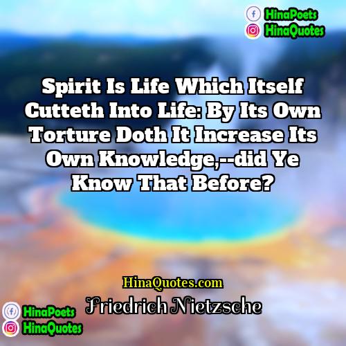 Friedrich Nietzsche Quotes | Spirit is life which itself cutteth into