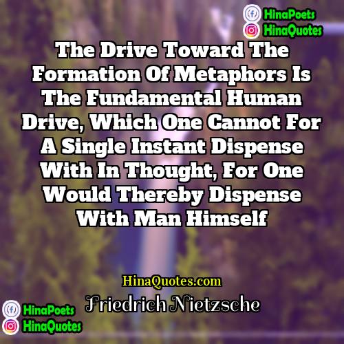 Friedrich Nietzsche Quotes | The drive toward the formation of metaphors