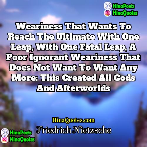 Friedrich Nietzsche Quotes | Weariness that wants to reach the ultimate