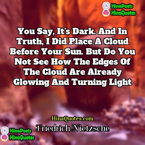 Friedrich Nietzsche Quotes | You say, it's dark. And in truth,