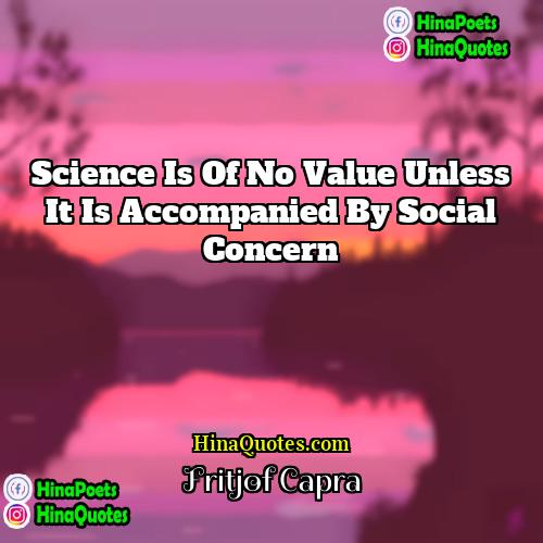 Fritjof Capra Quotes | Science is of no value unless it