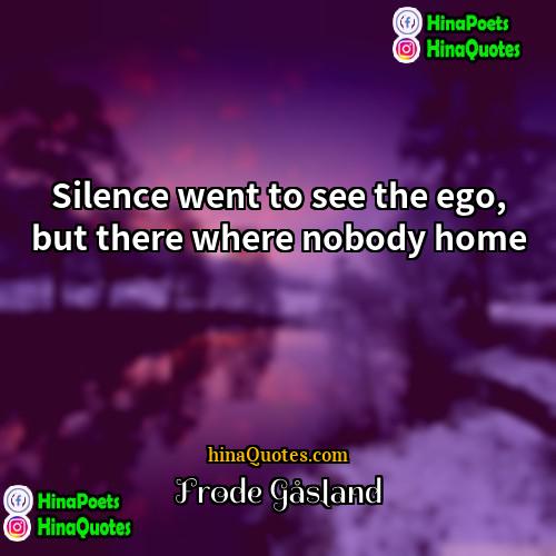 Frode Gåsland Quotes | Silence went to see the ego, but