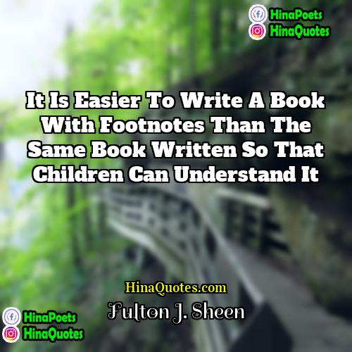 Fulton J Sheen Quotes | It is easier to write a book