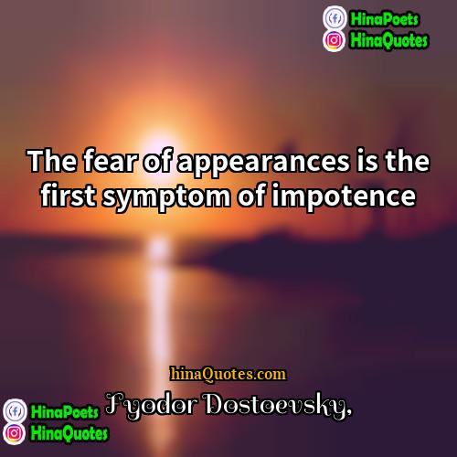 Fyodor Dostoevsky Quotes | The fear of appearances is the first