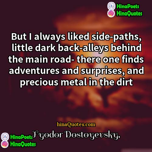 Fyodor Dostoyevsky Quotes | But I always liked side-paths, little dark