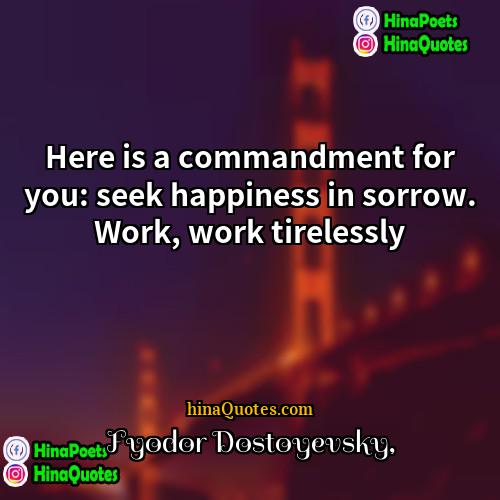Fyodor Dostoyevsky Quotes | Here is a commandment for you: seek