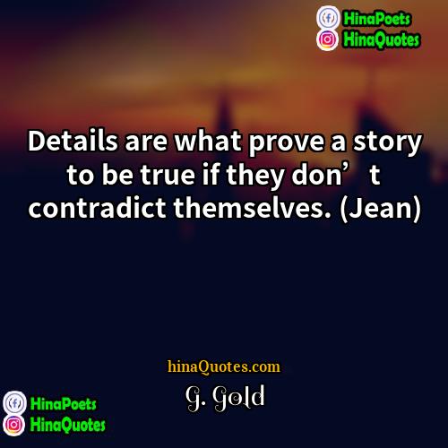 G Gold Quotes | Details are what prove a story to