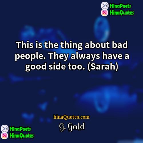 G Gold Quotes | This is the thing about bad people.