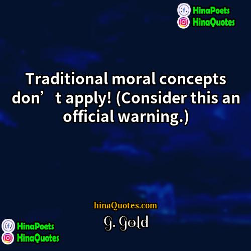 G Gold Quotes | Traditional moral concepts don’t apply! (Consider this